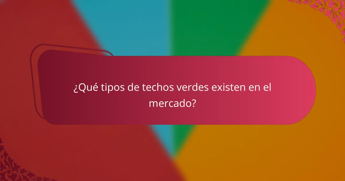 ¿Qué tipos de techos verdes existen en el mercado?